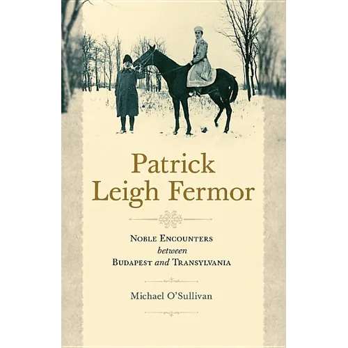 Patrick Leigh Fermor: Noble Encounters between Budapest and Transylvania - Paperback