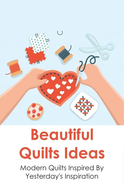 Beautiful Quilts Ideas: Modern Quilts Inspired By Yesterday's Inspiration: The Origins Of Modern Quilting - Paperback