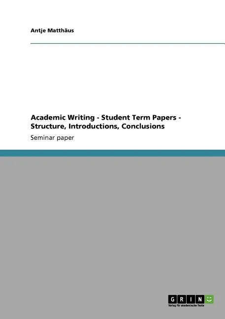 Academic Writing - Student Term Papers - Structure, Introductions, Conclusions - Paperback