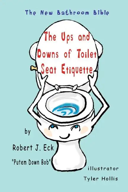 The Ups and Downs of Toilet Seat Etiquette: The New Bathroom Bible - Paperback