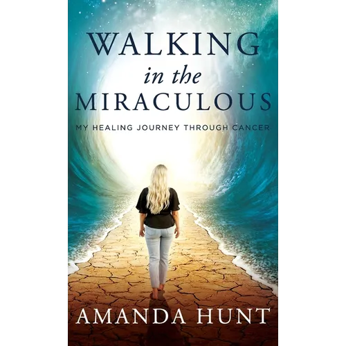 Walking in the Miraculous: My Healing Journey Through Cancer - Hardcover