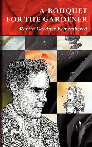 A Bouquet for the Gardener: Martin Gardner Remembered - Hardcover