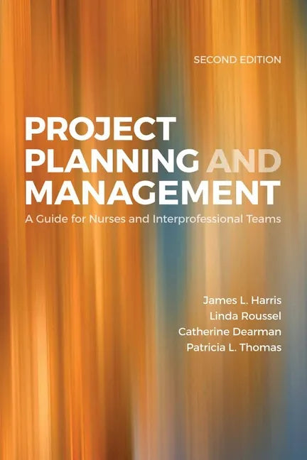 Project Planning & Management: A Guide for Nurses and Interprofessional Teams: A Guide for Nurses and Interprofessional Teams - Paperback