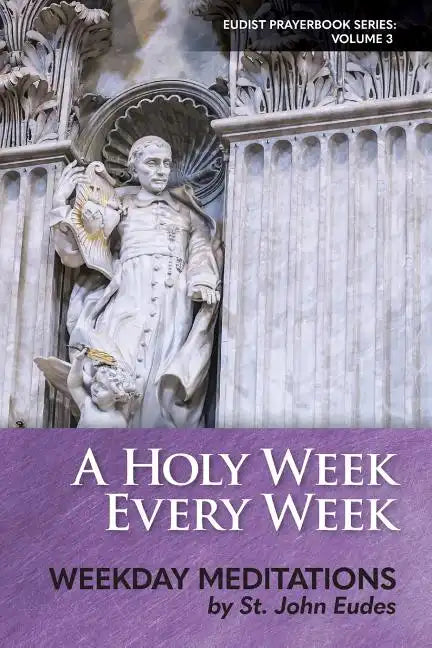 A Holy Week Every Week: Weekday Meditations by St. John Eudes - Paperback