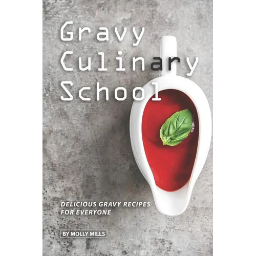 Gravy Culinary School: Delicious Gravy Recipes for Everyone - Paperback