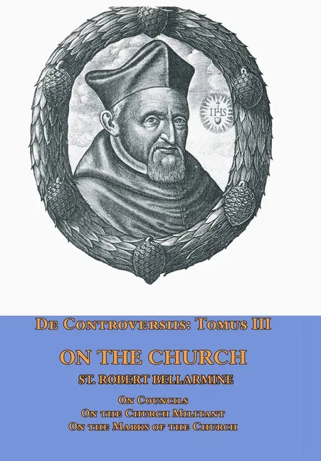 De Controversiis Tomus III On the Church, containing On Councils, On the Church Militant, and on the Marks of the Church - Hardcover