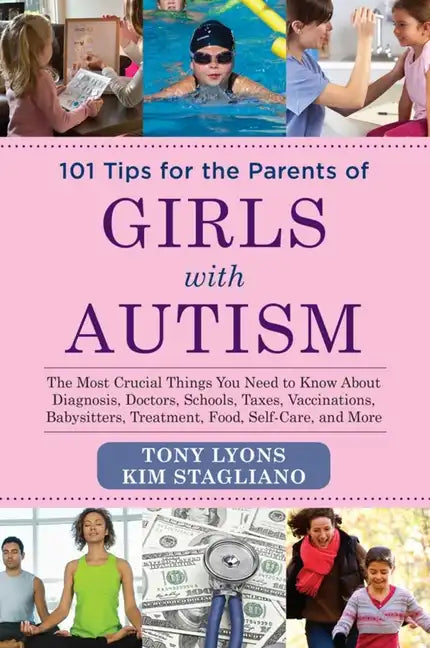 101 Tips for the Parents of Girls with Autism: The Most Crucial Things You Need to Know about Diagnosis, Doctors, Schools, Taxes, Vaccinations, Babysi - Paperback