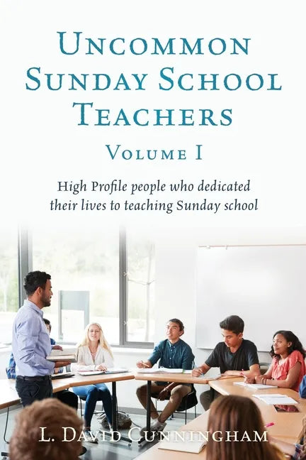 Uncommon Sunday School Teachers, Volume I: High Profile people who dedicated their lives to teaching Sunday school - Paperback