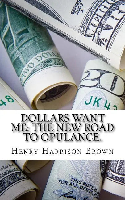 Dollars Want Me: The New Road to Opulance. - Paperback