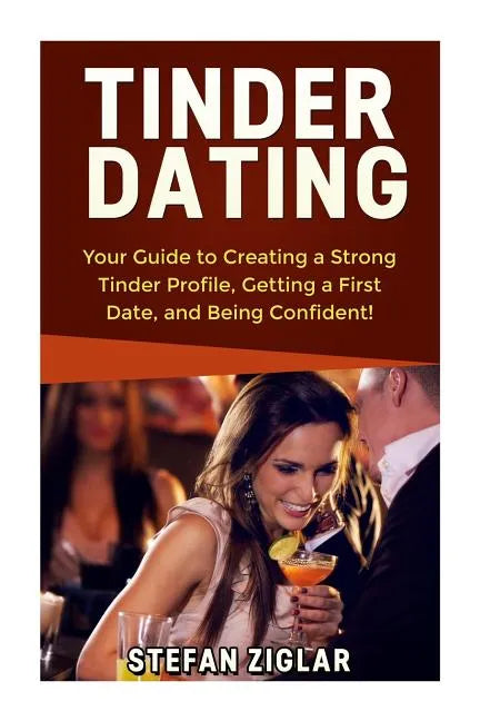 Tinder Dating: Your Guide to Creating a Strong Tinder Profile! - Paperback