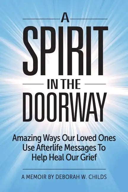 A Spirit in the Doorway: Amazing Ways Our Loved Ones Use Afterlife Messages to Help Heal Our Grief - Paperback