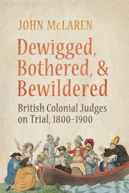 Dewigged, Bothered, and Bewildered: British Colonial Judges on Trial, 1800-1900 - Paperback