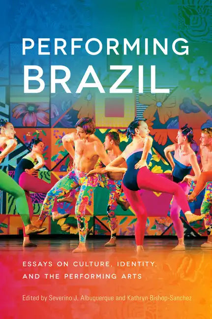 Performing Brazil: Essays on Culture, Identity, and the Performing Arts - Paperback