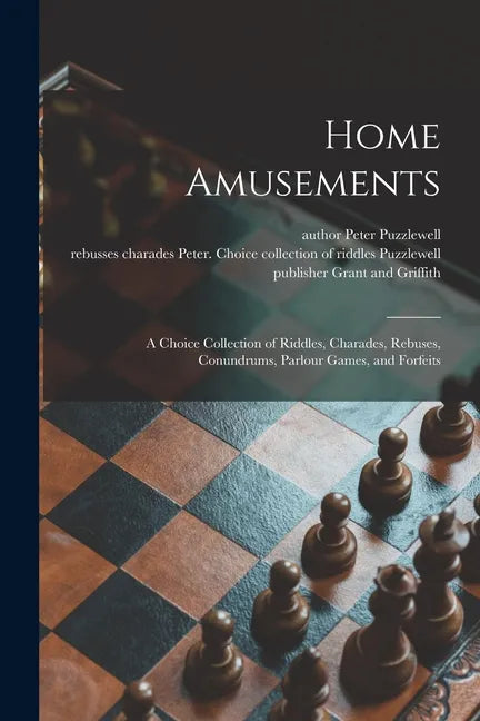 Home Amusements: a Choice Collection of Riddles, Charades, Rebuses, Conundrums, Parlour Games, and Forfeits - Paperback