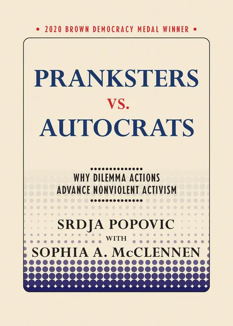 Pranksters vs. Autocrats: Why Dilemma Actions Advance Nonviolent Activism - Paperback