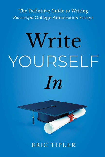 Write Yourself in: The Definitive Guide to Writing Successful College Admissions Essays - Paperback