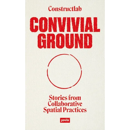 Convivial Ground: Stories from Collaborative Spatial Practices - Paperback