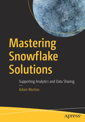 Mastering Snowflake Solutions: Supporting Analytics and Data Sharing - Paperback