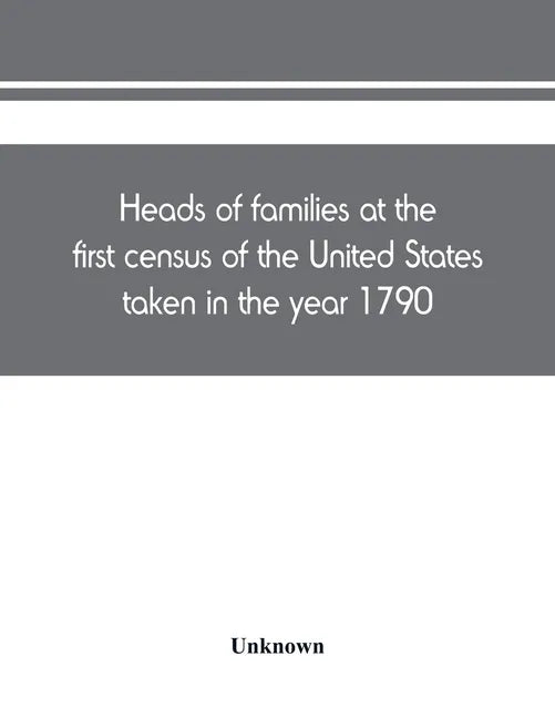 Heads of families at the first census of the United States taken in the year 1790 - Paperback