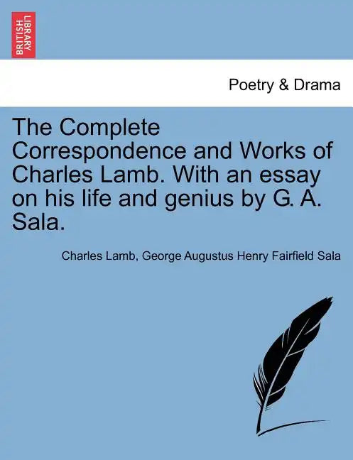 The Complete Correspondence and Works of Charles Lamb. With an essay on his life and genius by G. A. Sala. - Paperback