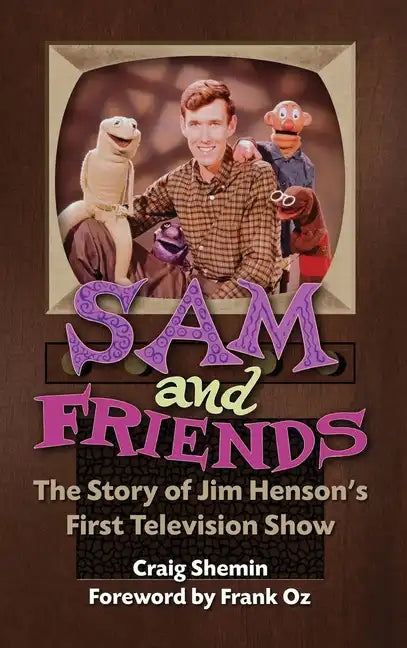 Sam and Friends - The Story of Jim Henson's First Television Show (hardback) - Hardcover