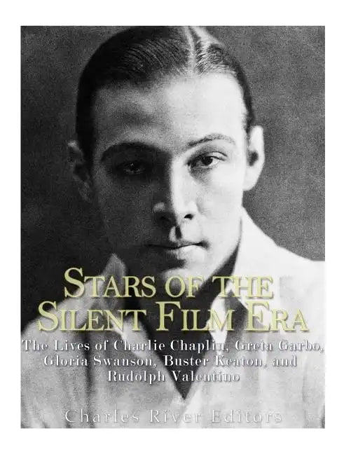 Stars of the Silent Film Era: The Lives of Charlie Chaplin, Greta Garbo, Gloria Swanson, Buster Keaton, and Rudolph Valentino - Paperback