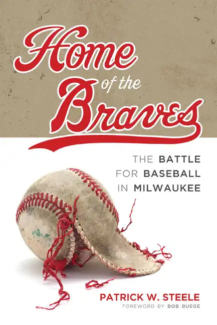 Home of the Braves: The Battle for Baseball in Milwaukee - Hardcover