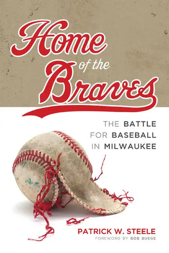Home of the Braves: The Battle for Baseball in Milwaukee - Hardcover