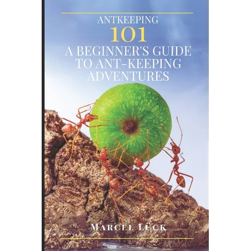 Antkeeping 101: A Beginner's Guide to Ant-Keeping Adventures - Paperback