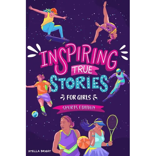 Inspiring True Stories for Girls - Sports Edition: Explore the Amazing Journeys of 15 Incredible Female Athletes - with Valuable Life Lessons to Inspi - Paperback