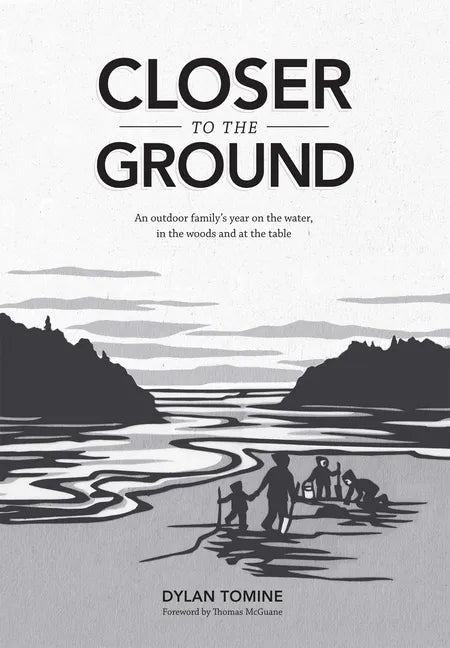 Closer to the Ground: An Outdoor Family's Year on the Water, in the Woods and at the Table - Hardcover