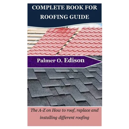 Complete Book for Roofing Guide: The A-Z on How to roof, replace and installing different roofing - Paperback
