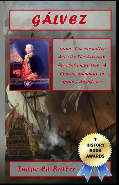 Gálvez: Spain -- Our Forgotten Ally in the American Revolutionary War: A Concise Summary of Spain's Assistance - Paperback