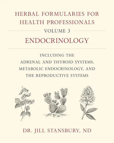 Herbal Formularies for Health Professionals, Volume 3: Endocrinology, Including the Adrenal and Thyroid Systems, Metabolic Endocrinology, and the Repr - Hardcover