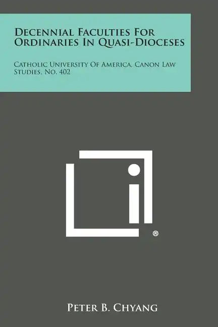 Decennial Faculties for Ordinaries in Quasi-Dioceses: Catholic University of America, Canon Law Studies, No. 402 - Paperback