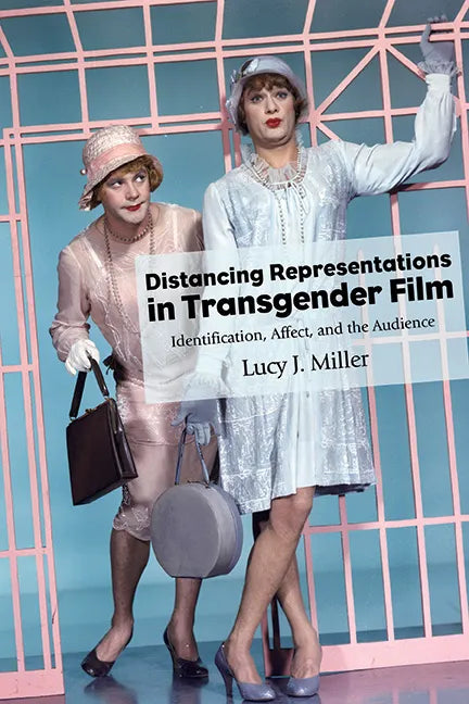Distancing Representations in Transgender Film: Identification, Affect, and the Audience - Paperback