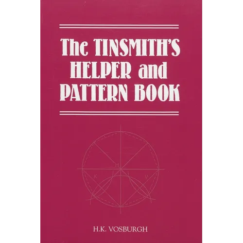 The Tinsmith's Helper and Pattern Book: With Useful Rules, Diagrams and Tables - Paperback