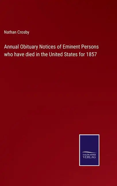 Annual Obituary Notices of Eminent Persons who have died in the United States for 1857 - Hardcover