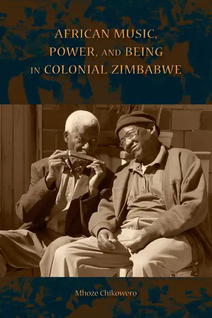 African Music, Power, and Being in Colonial Zimbabwe - Paperback