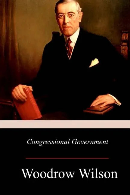 Congressional Government: A Study in American Politics - Paperback