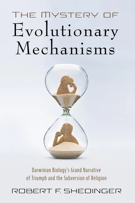The Mystery of Evolutionary Mechanisms: Darwinian Biology's Grand Narrative of Triumph and the Subversion of Religion - Paperback