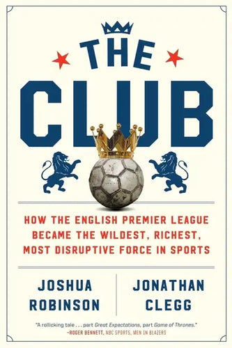 The Club: How the English Premier League Became the Wildest, Richest, Most Disruptive Force in Sports - Paperback