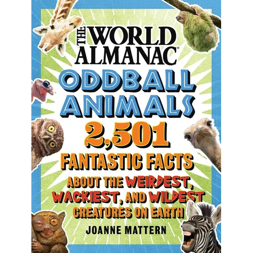 World Almanac Oddball Animals: 2,501 Fantastic Facts about the Weirdest, Wackiest, and Wildest Creatures on Earth - Hardcover