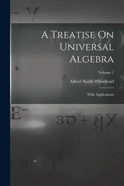 A Treatise On Universal Algebra: With Applications; Volume 1 - Paperback