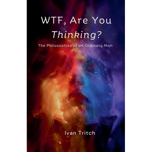 WTF, Are You Thinking? The Philosophies of an Ordinary Man - Paperback