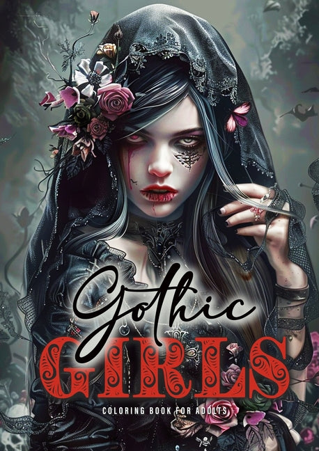 Gothic Girls Coloring Book for Adults: Horror Grayscale Coloring Book Gothic Coloring Book for Adults Skulls, Roses, Crosses - Paperback