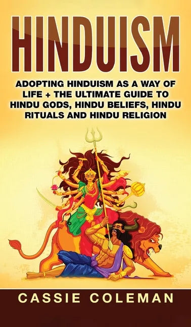 Hinduism: Adopting Hinduism as a Way of Life + The Ultimate Guide to Hindu Gods, Hindu Beliefs, Hindu Rituals and Hindu Religion - Hardcover