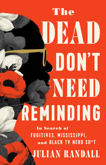 The Dead Don't Need Reminding: In Search of Fugitives, Mississippi, and Black TV Nerd Shit - Hardcover