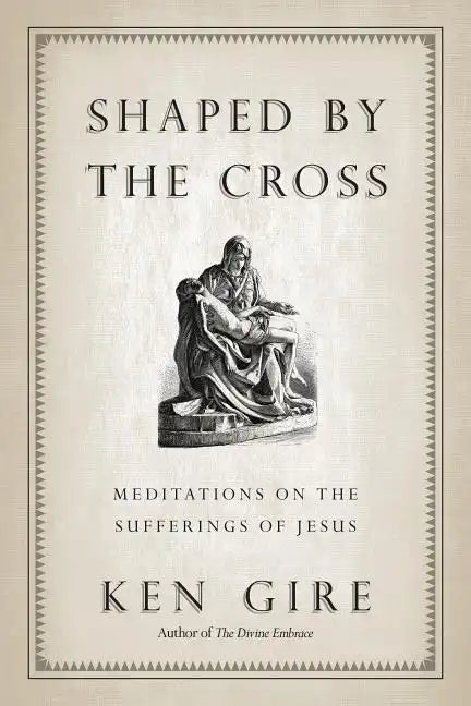 Shaped by the Cross: Meditations on the Sufferings of Jesus - Paperback