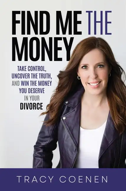 Find Me the Money: Take Control, Uncover the Truth, and Win the Money You Deserve in Your Divorce - Hardcover